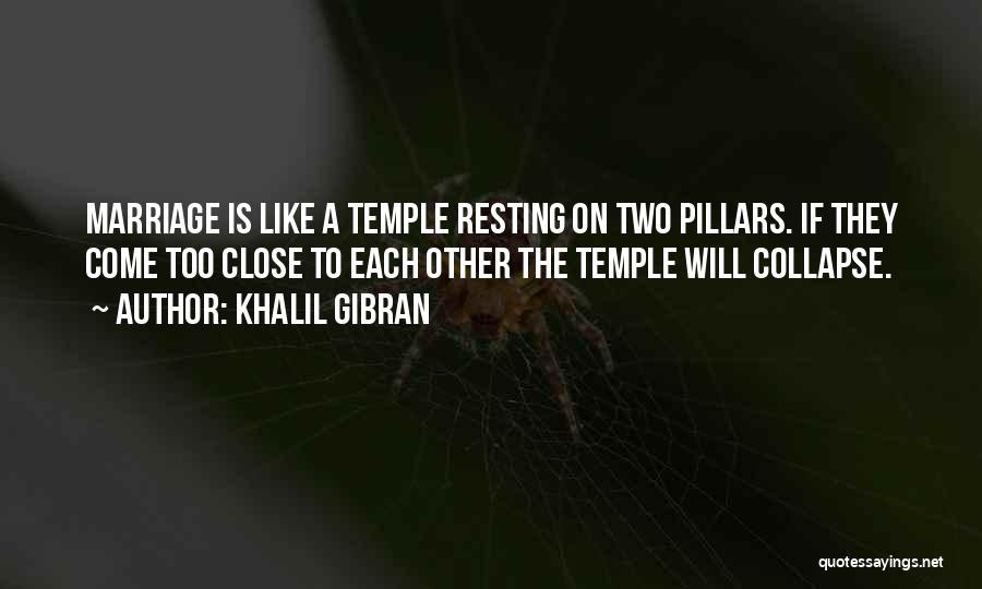 Khalil Gibran Quotes: Marriage Is Like A Temple Resting On Two Pillars. If They Come Too Close To Each Other The Temple Will