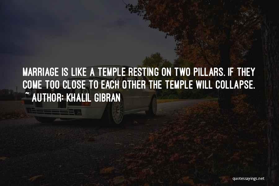 Khalil Gibran Quotes: Marriage Is Like A Temple Resting On Two Pillars. If They Come Too Close To Each Other The Temple Will