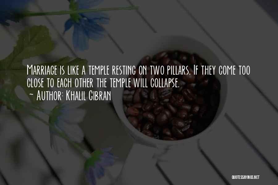 Khalil Gibran Quotes: Marriage Is Like A Temple Resting On Two Pillars. If They Come Too Close To Each Other The Temple Will