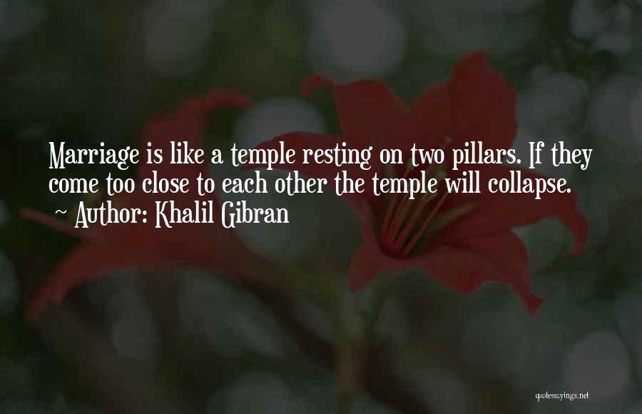 Khalil Gibran Quotes: Marriage Is Like A Temple Resting On Two Pillars. If They Come Too Close To Each Other The Temple Will