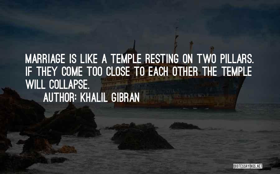 Khalil Gibran Quotes: Marriage Is Like A Temple Resting On Two Pillars. If They Come Too Close To Each Other The Temple Will