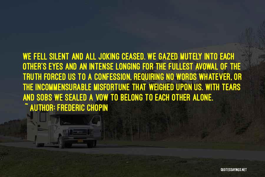 Frederic Chopin Quotes: We Fell Silent And All Joking Ceased. We Gazed Mutely Into Each Other's Eyes And An Intense Longing For The