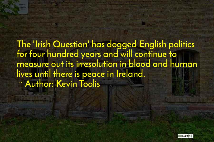 Kevin Toolis Quotes: The 'irish Question' Has Dogged English Politics For Four Hundred Years And Will Continue To Measure Out Its Irresolution In