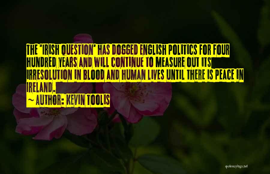 Kevin Toolis Quotes: The 'irish Question' Has Dogged English Politics For Four Hundred Years And Will Continue To Measure Out Its Irresolution In