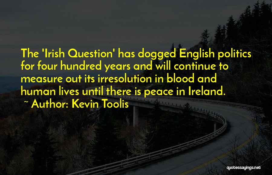 Kevin Toolis Quotes: The 'irish Question' Has Dogged English Politics For Four Hundred Years And Will Continue To Measure Out Its Irresolution In