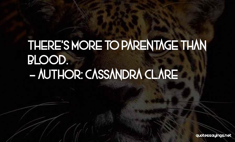 Cassandra Clare Quotes: There's More To Parentage Than Blood.