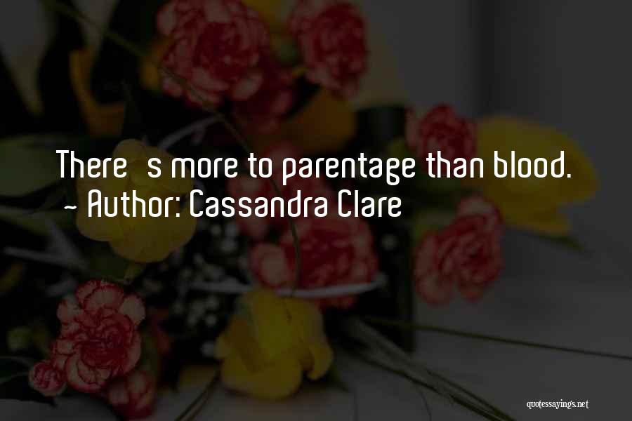 Cassandra Clare Quotes: There's More To Parentage Than Blood.