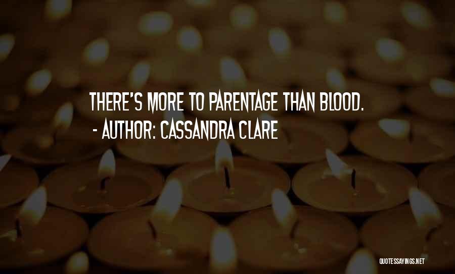 Cassandra Clare Quotes: There's More To Parentage Than Blood.