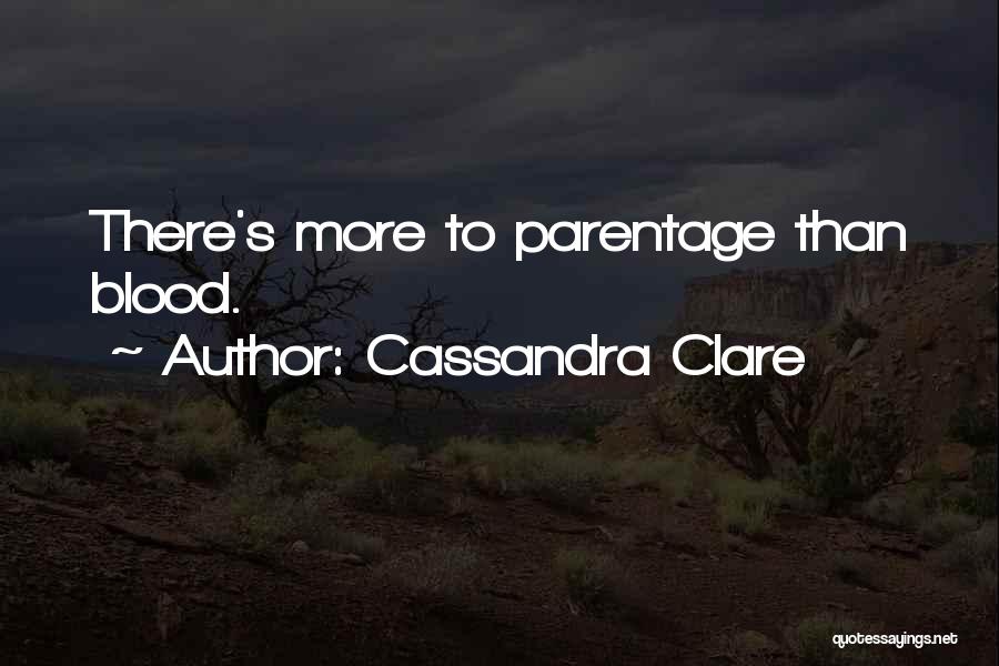 Cassandra Clare Quotes: There's More To Parentage Than Blood.