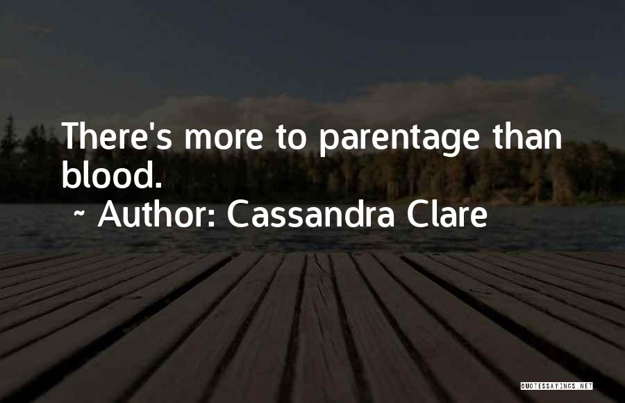 Cassandra Clare Quotes: There's More To Parentage Than Blood.