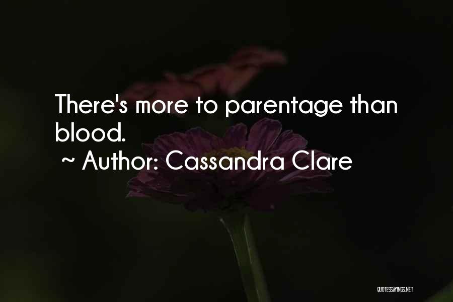 Cassandra Clare Quotes: There's More To Parentage Than Blood.
