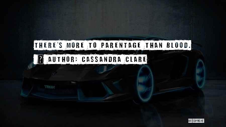 Cassandra Clare Quotes: There's More To Parentage Than Blood.