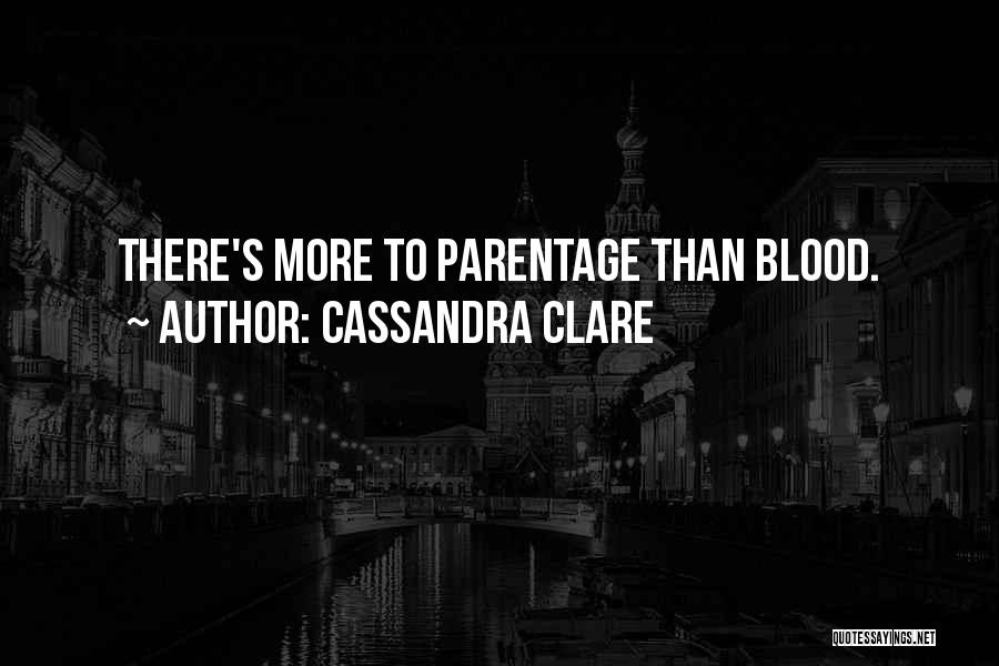 Cassandra Clare Quotes: There's More To Parentage Than Blood.