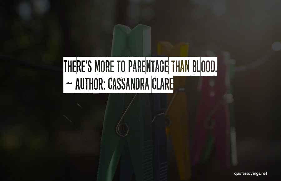 Cassandra Clare Quotes: There's More To Parentage Than Blood.