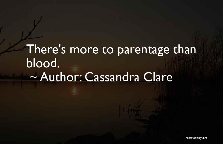 Cassandra Clare Quotes: There's More To Parentage Than Blood.