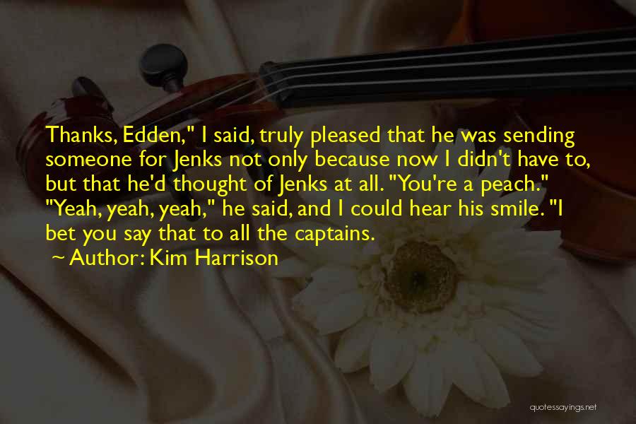 Kim Harrison Quotes: Thanks, Edden, I Said, Truly Pleased That He Was Sending Someone For Jenks Not Only Because Now I Didn't Have
