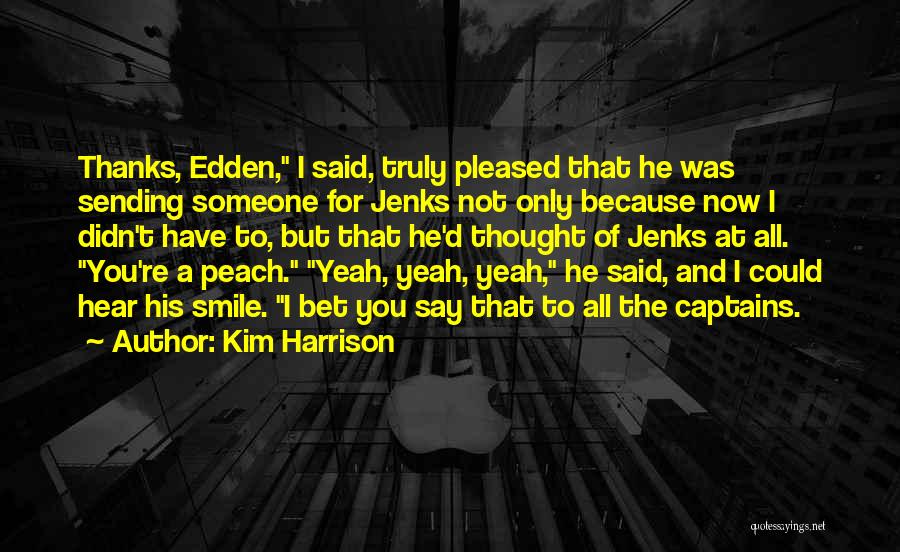 Kim Harrison Quotes: Thanks, Edden, I Said, Truly Pleased That He Was Sending Someone For Jenks Not Only Because Now I Didn't Have