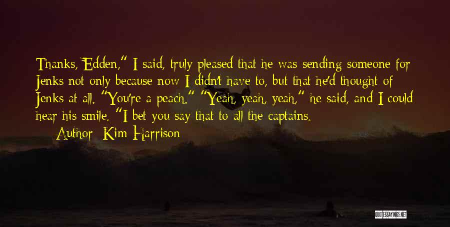 Kim Harrison Quotes: Thanks, Edden, I Said, Truly Pleased That He Was Sending Someone For Jenks Not Only Because Now I Didn't Have