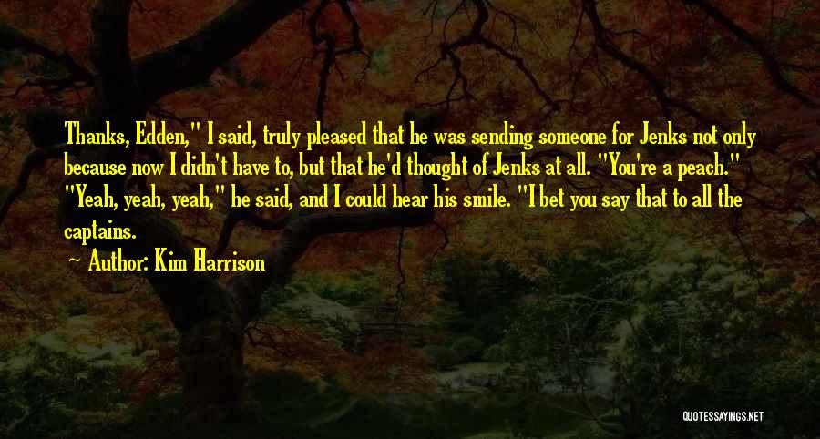 Kim Harrison Quotes: Thanks, Edden, I Said, Truly Pleased That He Was Sending Someone For Jenks Not Only Because Now I Didn't Have