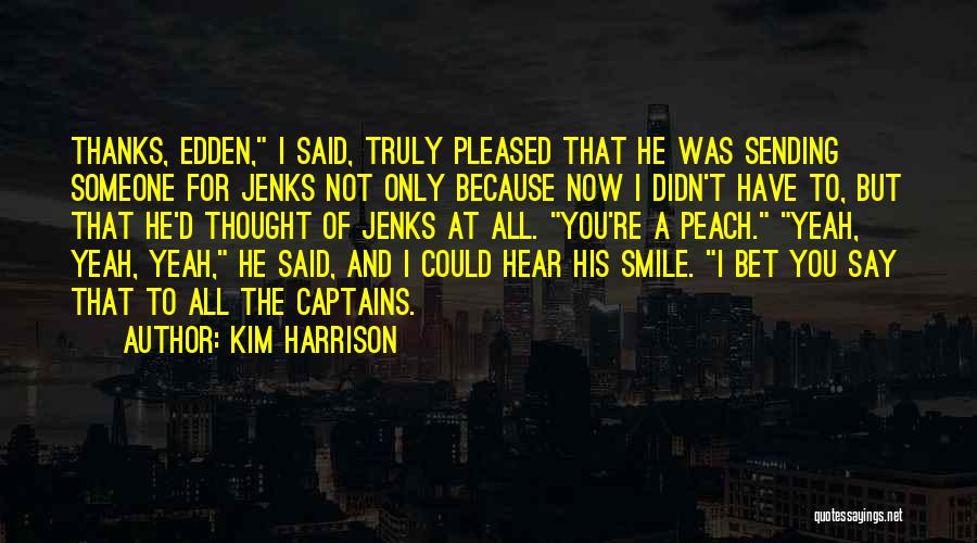 Kim Harrison Quotes: Thanks, Edden, I Said, Truly Pleased That He Was Sending Someone For Jenks Not Only Because Now I Didn't Have