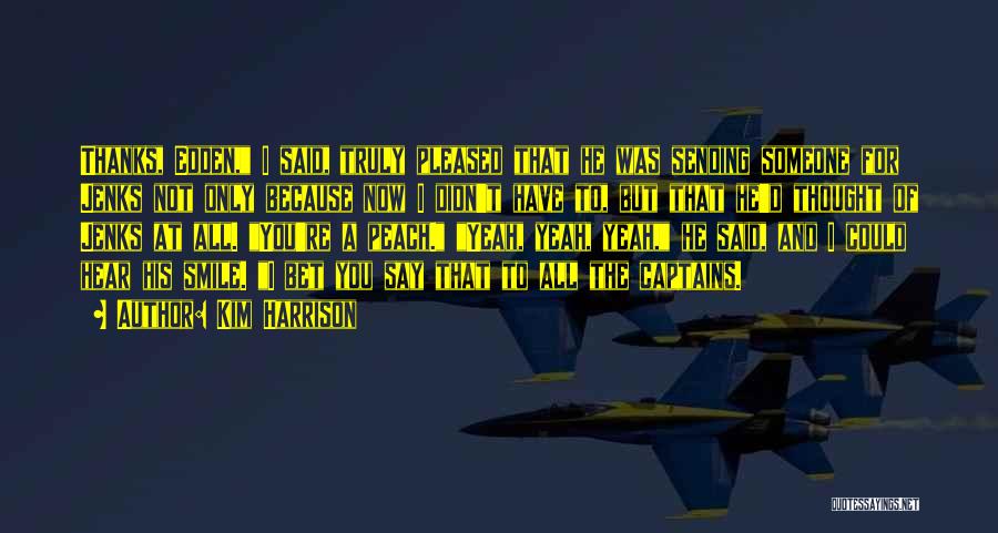 Kim Harrison Quotes: Thanks, Edden, I Said, Truly Pleased That He Was Sending Someone For Jenks Not Only Because Now I Didn't Have