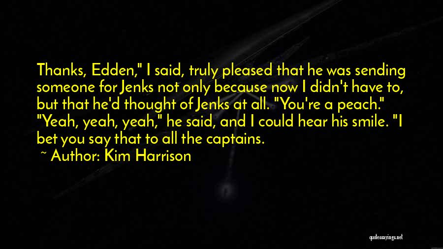 Kim Harrison Quotes: Thanks, Edden, I Said, Truly Pleased That He Was Sending Someone For Jenks Not Only Because Now I Didn't Have
