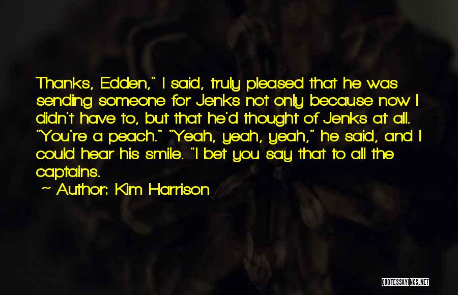 Kim Harrison Quotes: Thanks, Edden, I Said, Truly Pleased That He Was Sending Someone For Jenks Not Only Because Now I Didn't Have
