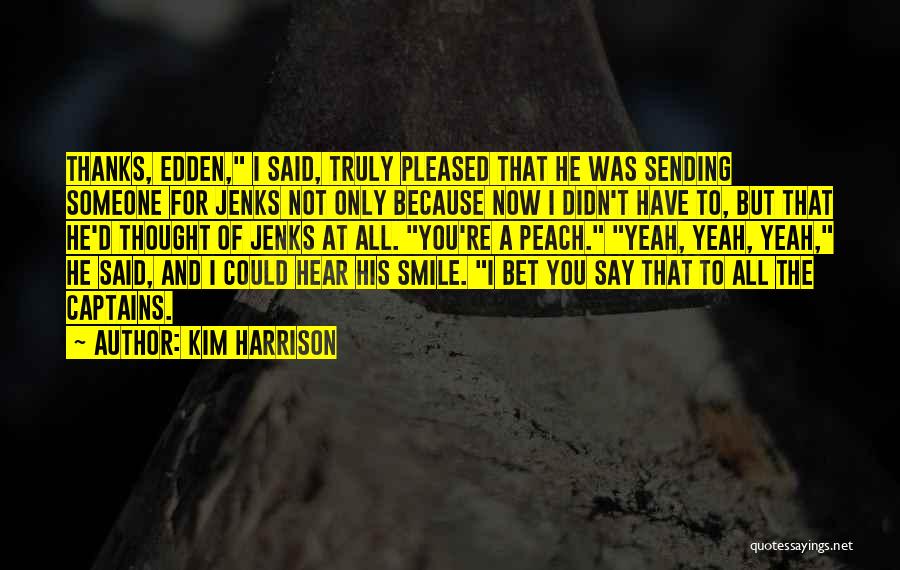 Kim Harrison Quotes: Thanks, Edden, I Said, Truly Pleased That He Was Sending Someone For Jenks Not Only Because Now I Didn't Have