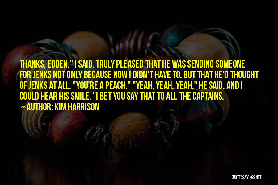 Kim Harrison Quotes: Thanks, Edden, I Said, Truly Pleased That He Was Sending Someone For Jenks Not Only Because Now I Didn't Have