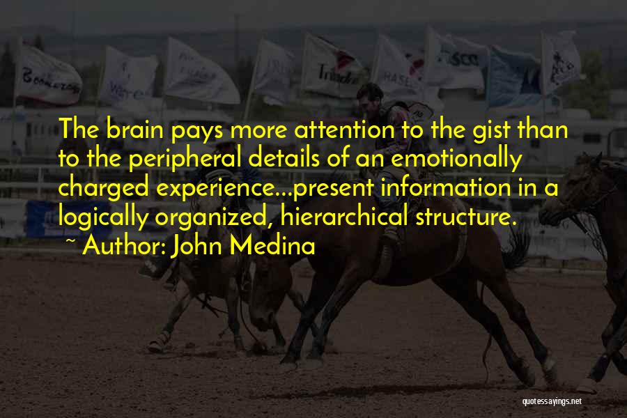 John Medina Quotes: The Brain Pays More Attention To The Gist Than To The Peripheral Details Of An Emotionally Charged Experience...present Information In