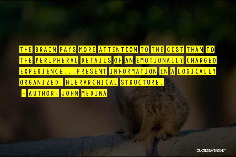 John Medina Quotes: The Brain Pays More Attention To The Gist Than To The Peripheral Details Of An Emotionally Charged Experience...present Information In