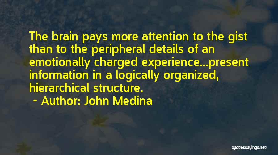 John Medina Quotes: The Brain Pays More Attention To The Gist Than To The Peripheral Details Of An Emotionally Charged Experience...present Information In