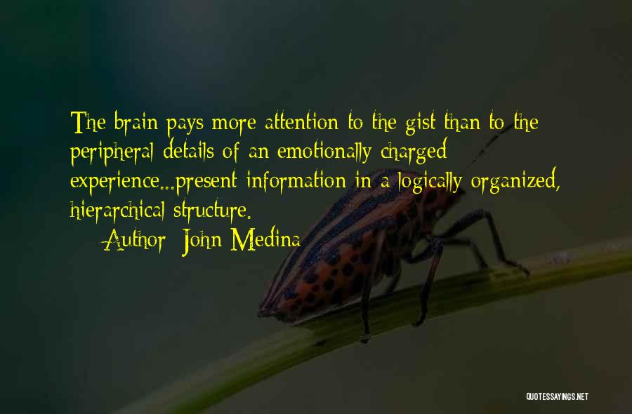 John Medina Quotes: The Brain Pays More Attention To The Gist Than To The Peripheral Details Of An Emotionally Charged Experience...present Information In