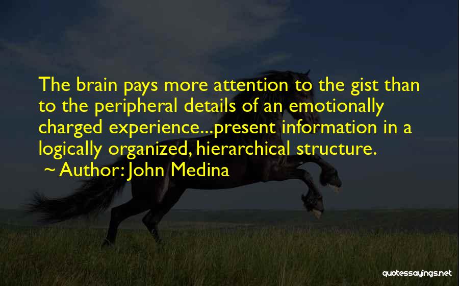 John Medina Quotes: The Brain Pays More Attention To The Gist Than To The Peripheral Details Of An Emotionally Charged Experience...present Information In