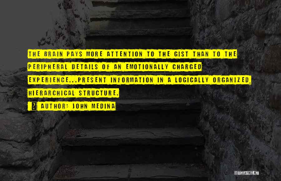 John Medina Quotes: The Brain Pays More Attention To The Gist Than To The Peripheral Details Of An Emotionally Charged Experience...present Information In