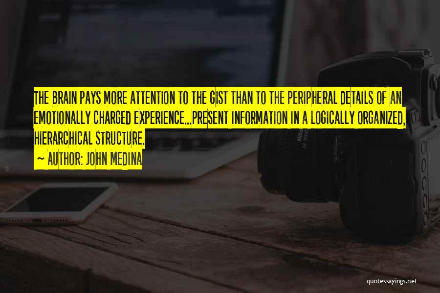 John Medina Quotes: The Brain Pays More Attention To The Gist Than To The Peripheral Details Of An Emotionally Charged Experience...present Information In