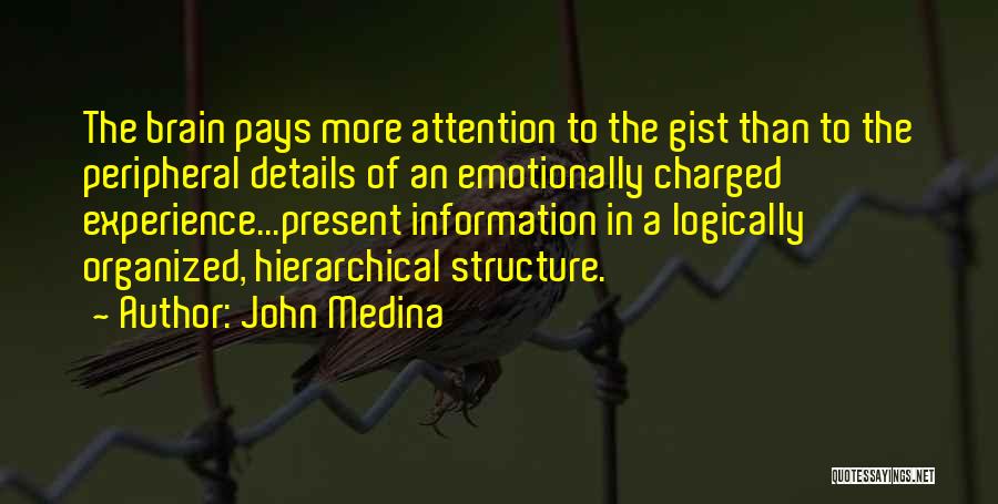 John Medina Quotes: The Brain Pays More Attention To The Gist Than To The Peripheral Details Of An Emotionally Charged Experience...present Information In