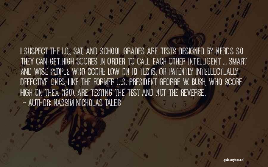Nassim Nicholas Taleb Quotes: I Suspect The I.q., Sat, And School Grades Are Tests Designed By Nerds So They Can Get High Scores In