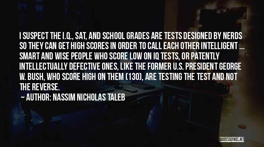 Nassim Nicholas Taleb Quotes: I Suspect The I.q., Sat, And School Grades Are Tests Designed By Nerds So They Can Get High Scores In