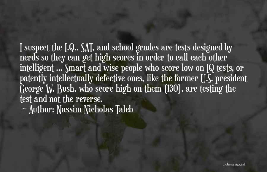 Nassim Nicholas Taleb Quotes: I Suspect The I.q., Sat, And School Grades Are Tests Designed By Nerds So They Can Get High Scores In