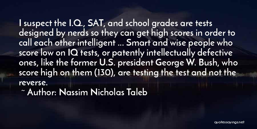 Nassim Nicholas Taleb Quotes: I Suspect The I.q., Sat, And School Grades Are Tests Designed By Nerds So They Can Get High Scores In