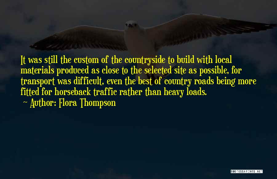 Flora Thompson Quotes: It Was Still The Custom Of The Countryside To Build With Local Materials Produced As Close To The Selected Site