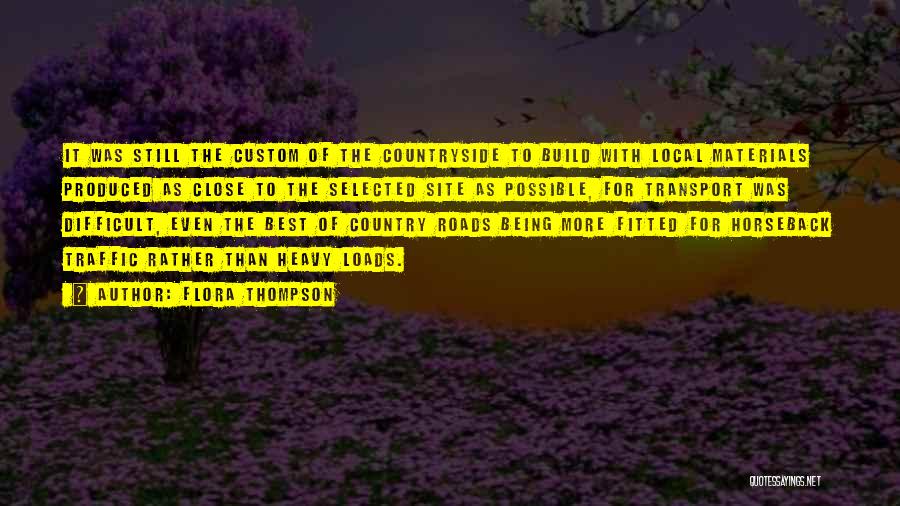 Flora Thompson Quotes: It Was Still The Custom Of The Countryside To Build With Local Materials Produced As Close To The Selected Site