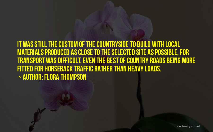 Flora Thompson Quotes: It Was Still The Custom Of The Countryside To Build With Local Materials Produced As Close To The Selected Site