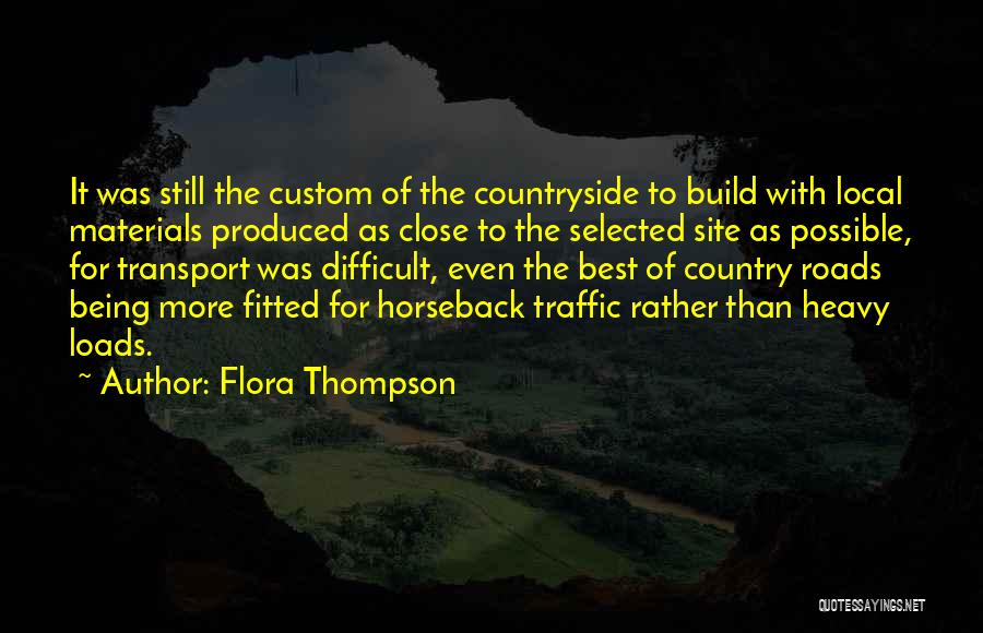 Flora Thompson Quotes: It Was Still The Custom Of The Countryside To Build With Local Materials Produced As Close To The Selected Site