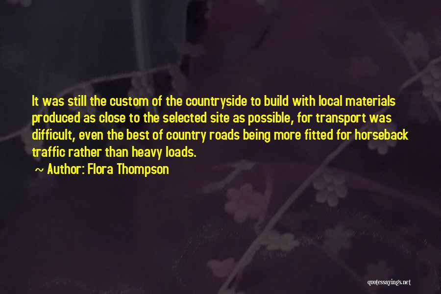 Flora Thompson Quotes: It Was Still The Custom Of The Countryside To Build With Local Materials Produced As Close To The Selected Site