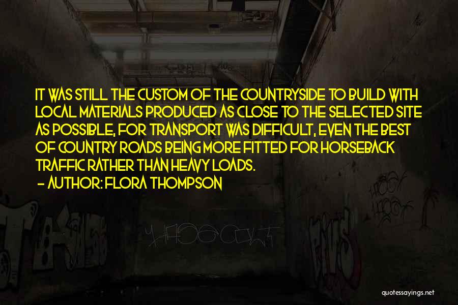 Flora Thompson Quotes: It Was Still The Custom Of The Countryside To Build With Local Materials Produced As Close To The Selected Site