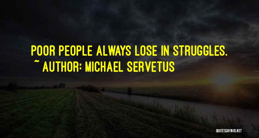 Michael Servetus Quotes: Poor People Always Lose In Struggles.