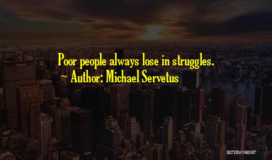 Michael Servetus Quotes: Poor People Always Lose In Struggles.