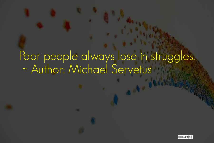 Michael Servetus Quotes: Poor People Always Lose In Struggles.